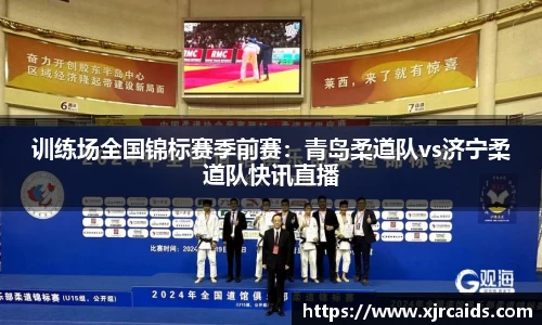 训练场全国锦标赛季前赛：青岛柔道队vs济宁柔道队快讯直播