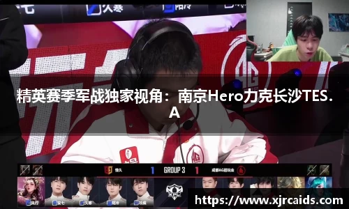 精英赛季军战独家视角：南京Hero力克长沙TES.A