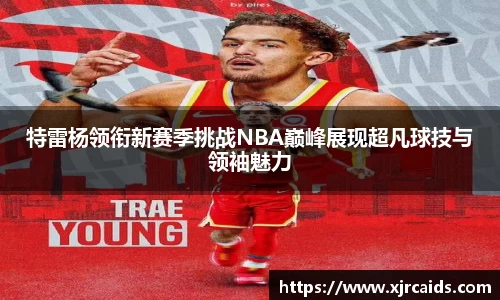 特雷杨领衔新赛季挑战NBA巅峰展现超凡球技与领袖魅力